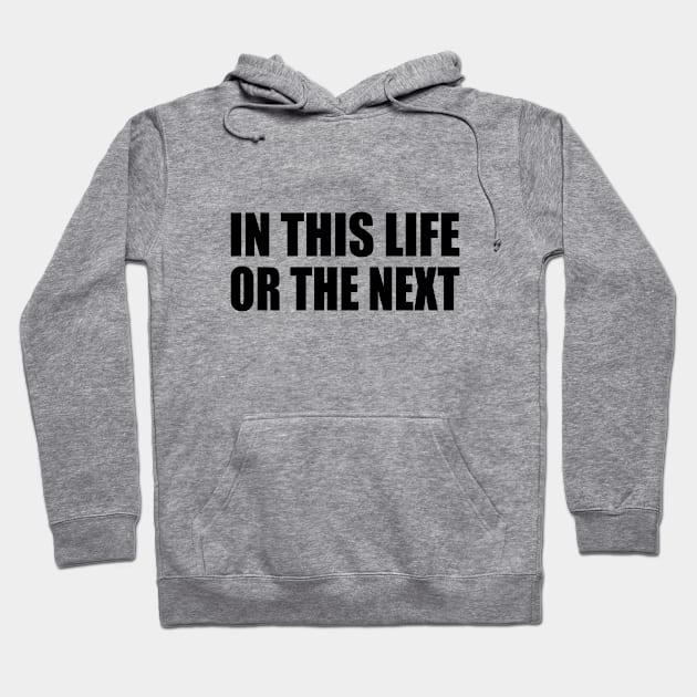 In this life or the next - life quotes Hoodie by DinaShalash